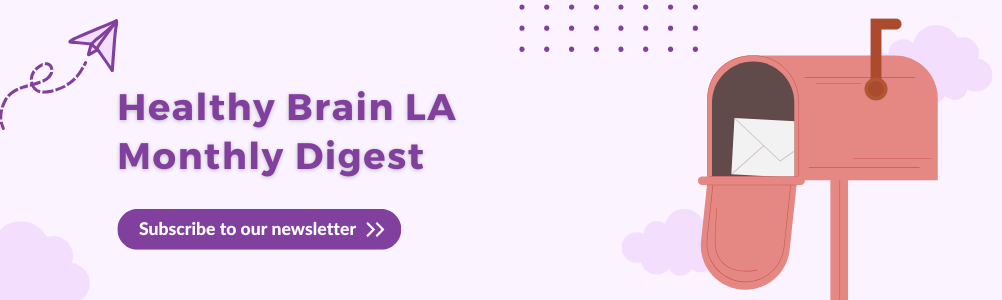 Healthy Brain LA Monthly Digest. Subscribe to our Newsletter.